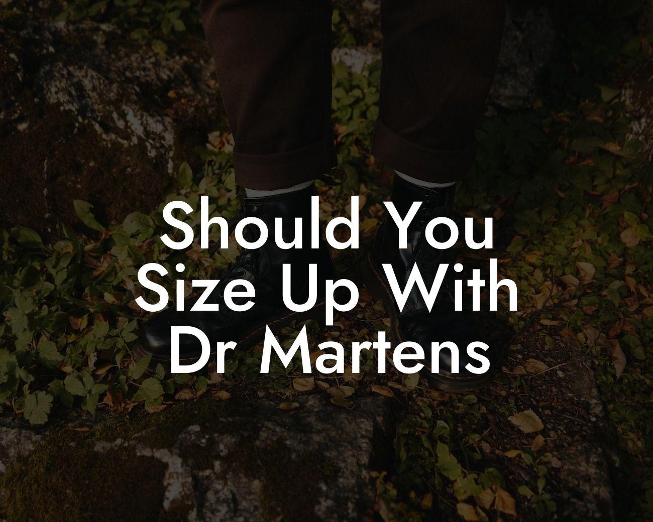 Should You Size Up With Dr Martens