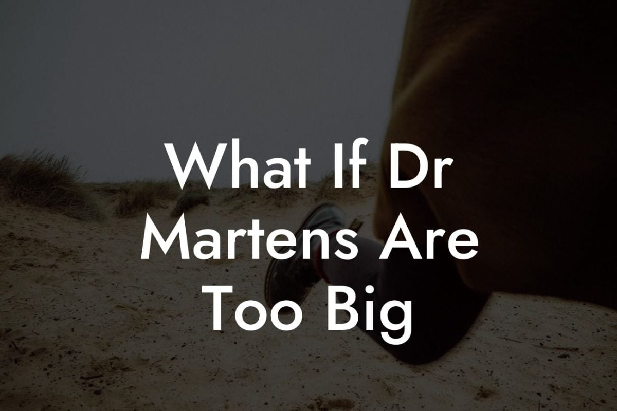 What If Dr Martens Are Too Big