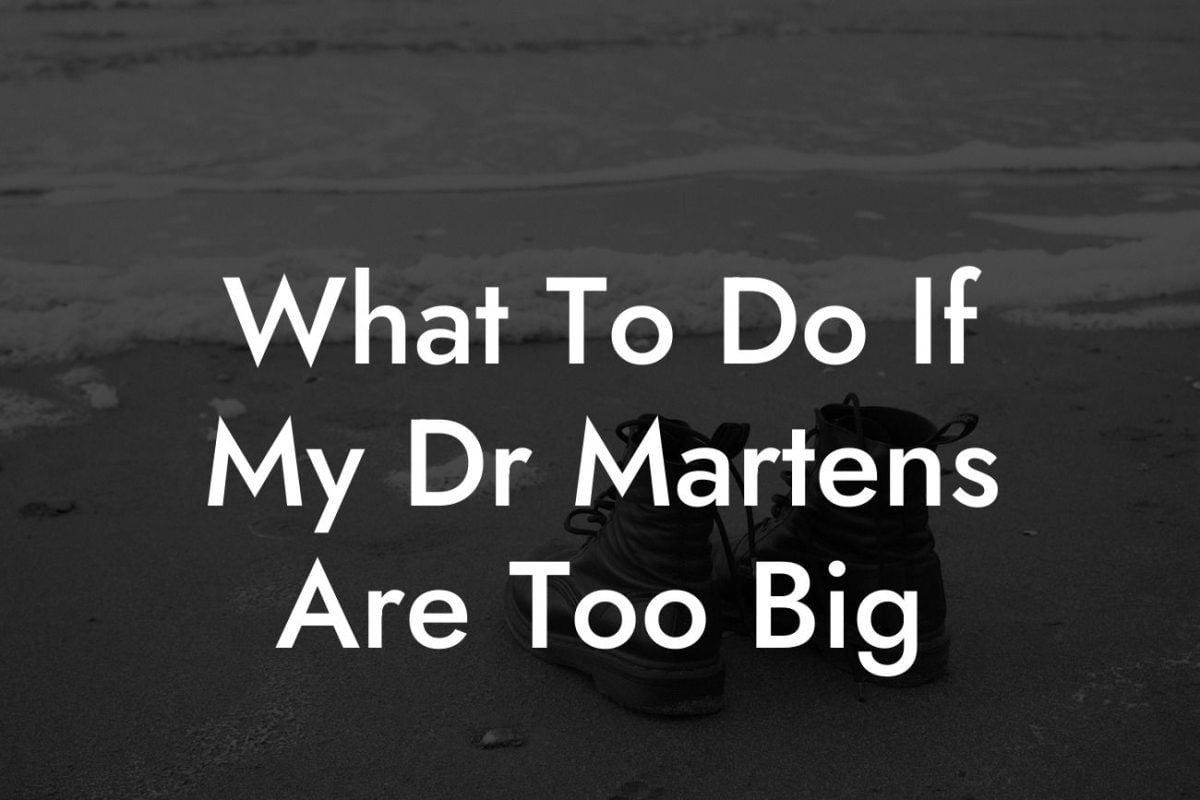 What To Do If My Dr Martens Are Too Big