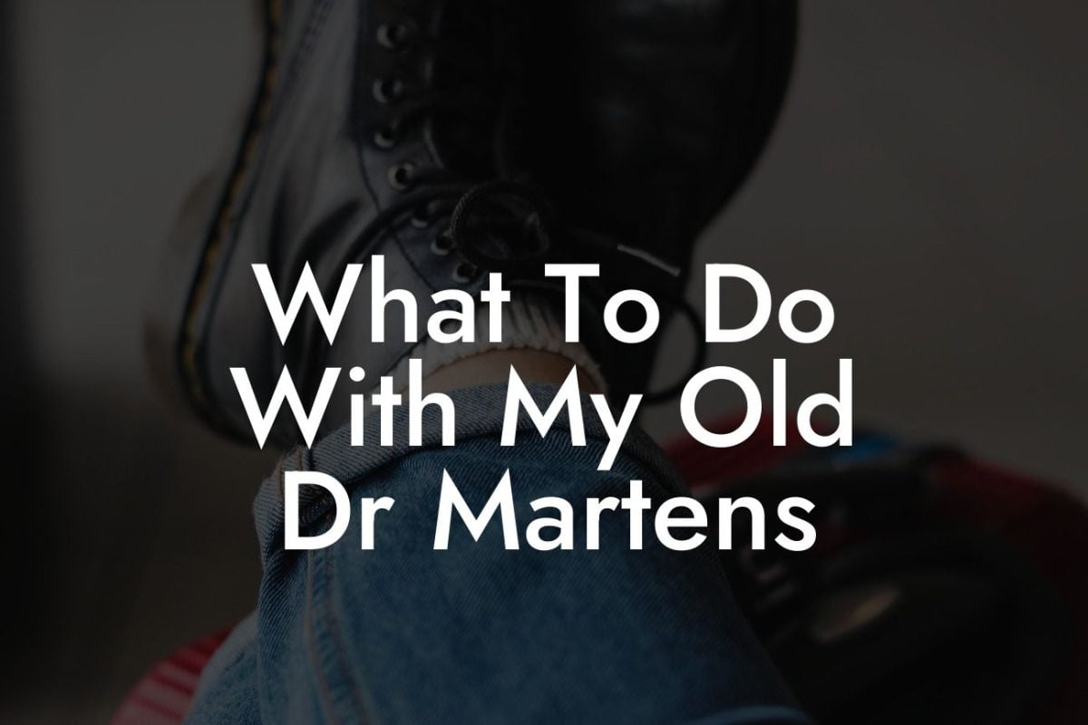 What To Do With My Old Dr Martens