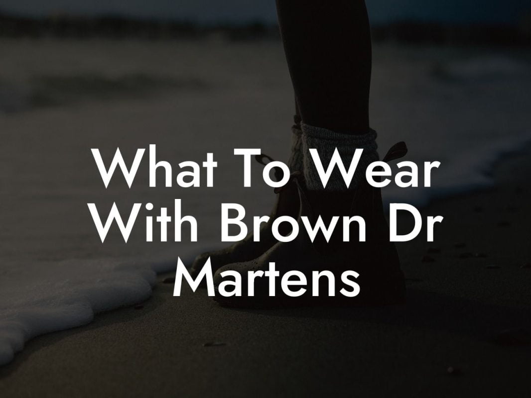 What To Wear With Brown Dr Martens