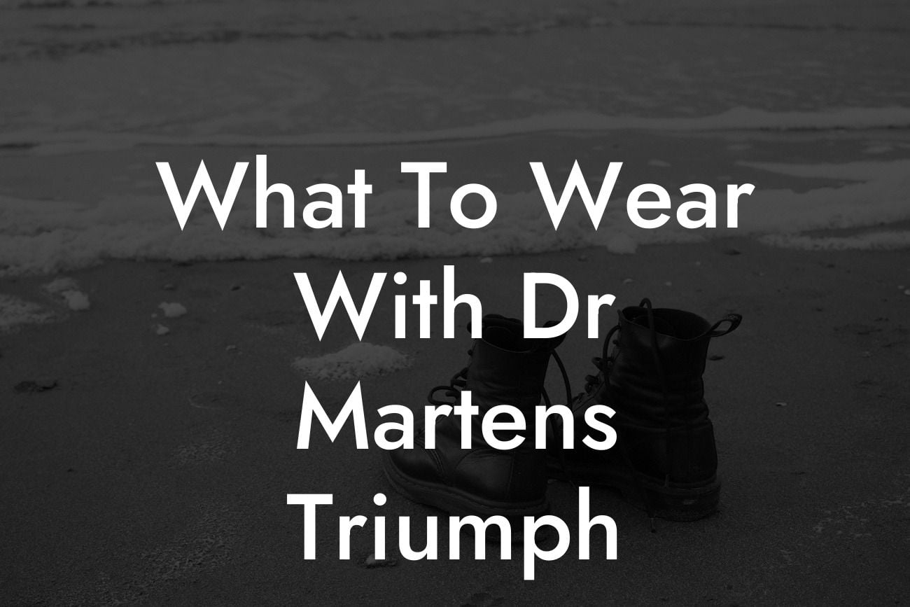 What To Wear With Dr Martens Triumph