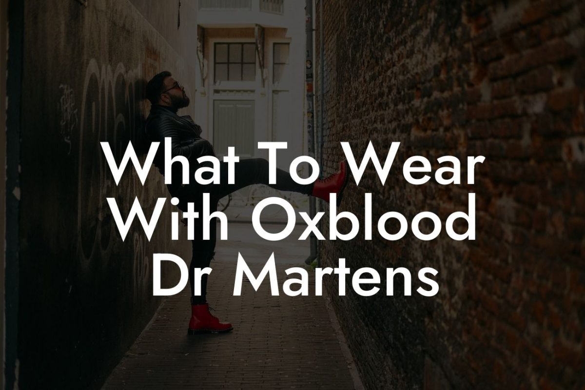 What To Wear With Oxblood Dr Martens