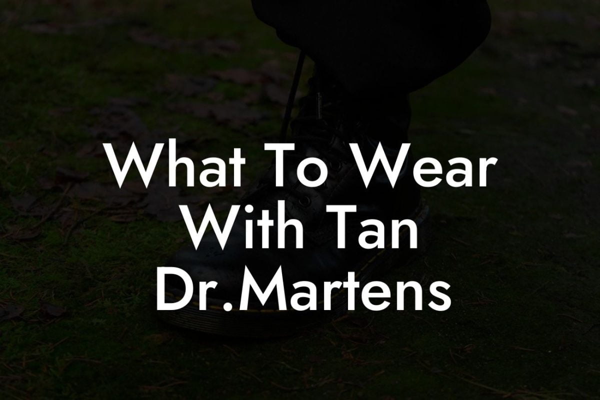 What To Wear With Tan Dr.Martens