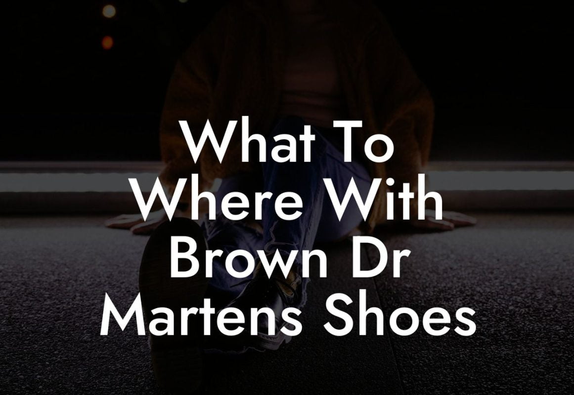 What To Where With Brown Dr Martens Shoes
