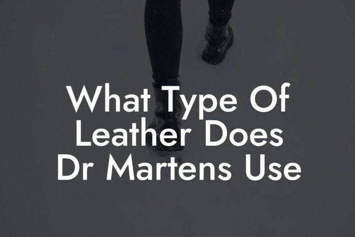 What Type Of Leather Does Dr Martens Use - Break Me In Daddy - Break In ...