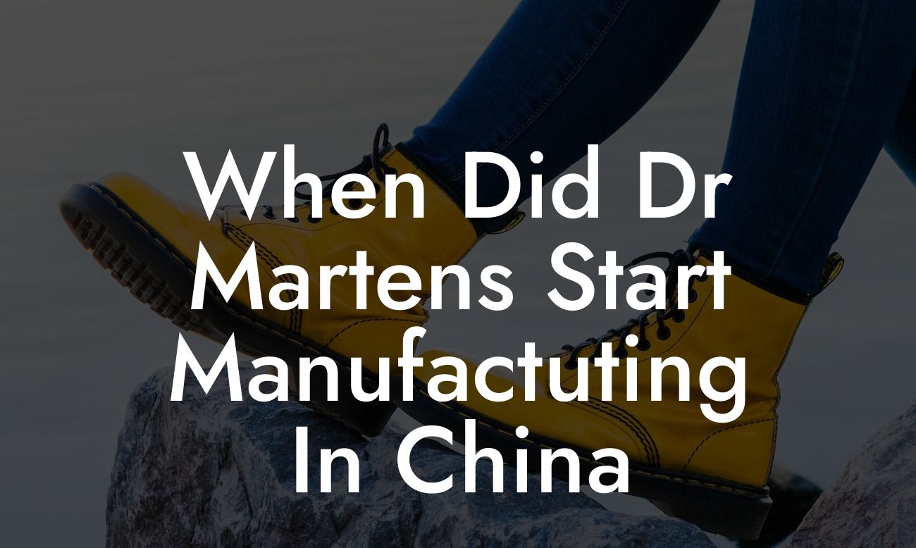 When Did Dr Martens Start Manufactuting In China