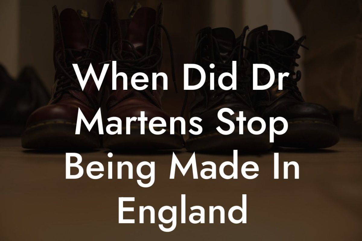 When Did Dr Martens Stop Being Made In England