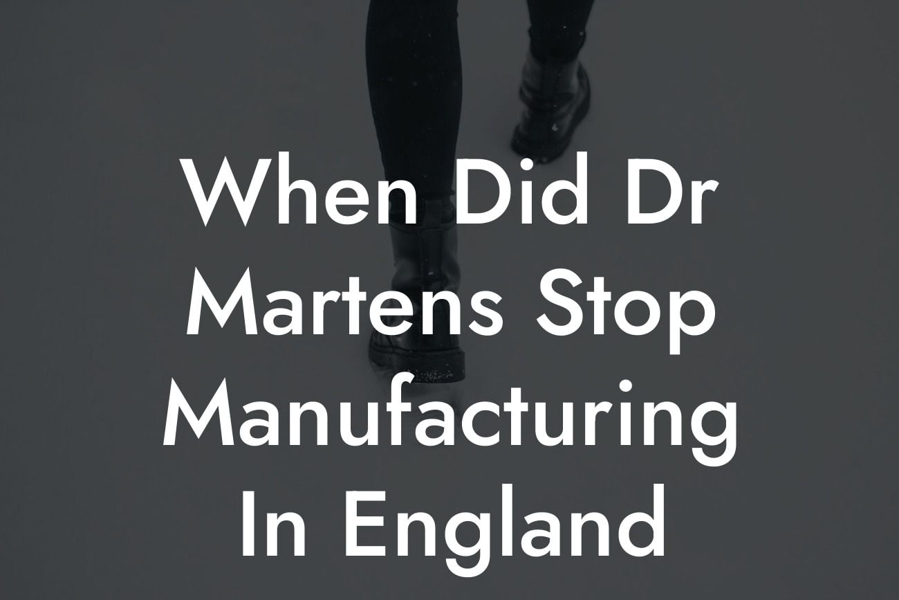 When Did Dr Martens Stop Manufacturing In England