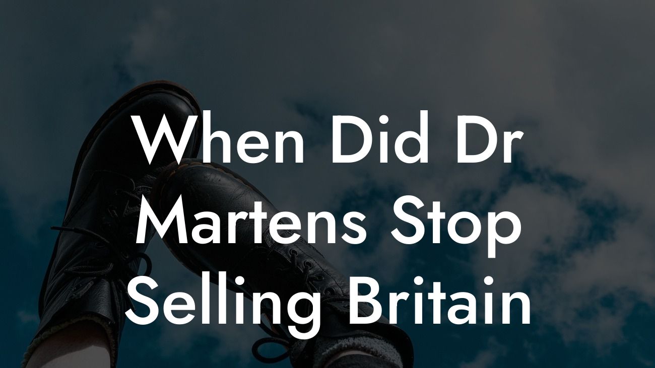 When Did Dr Martens Stop Selling Britain