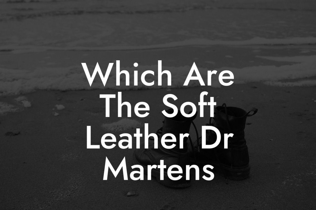 Which Are The Soft Leather Dr Martens