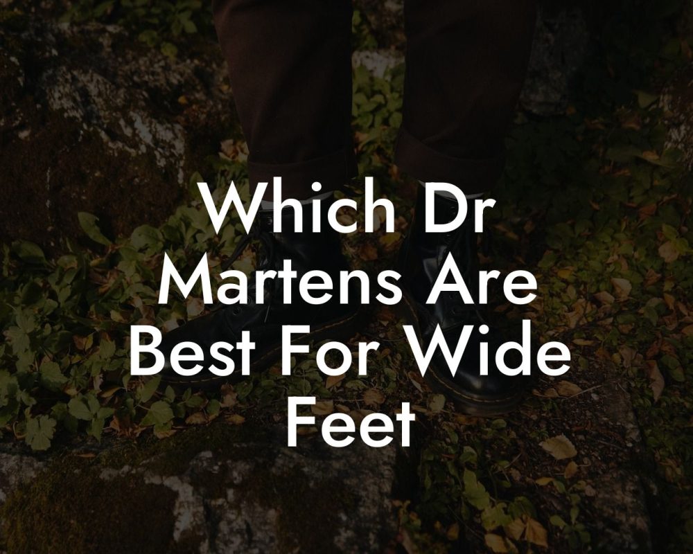 Which Dr Martens Are Best For Wide Feet