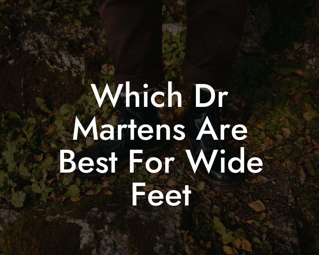 Which Dr Martens Are Best For Wide Feet