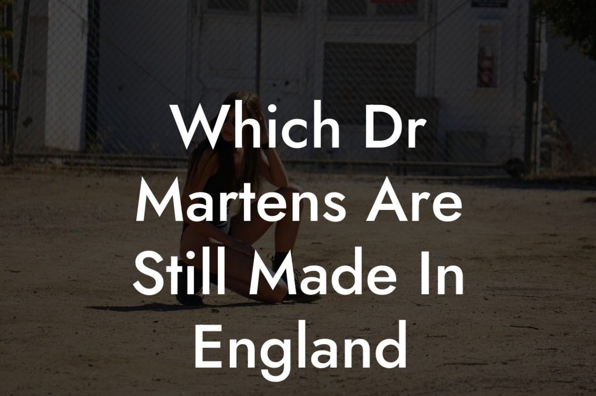 Which Dr Martens Are Still Made In England