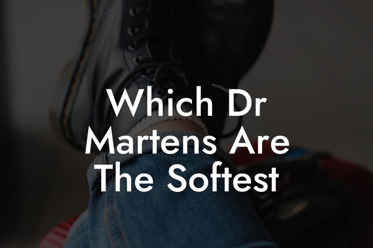 Which Dr Martens Are The Softest