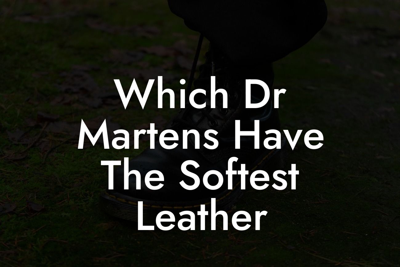 Which Dr Martens Have The Softest Leather