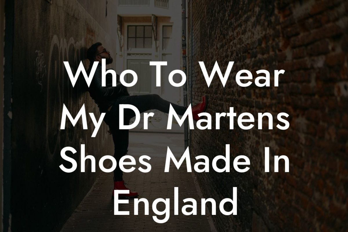 Who To Wear My Dr Martens Shoes Made In England