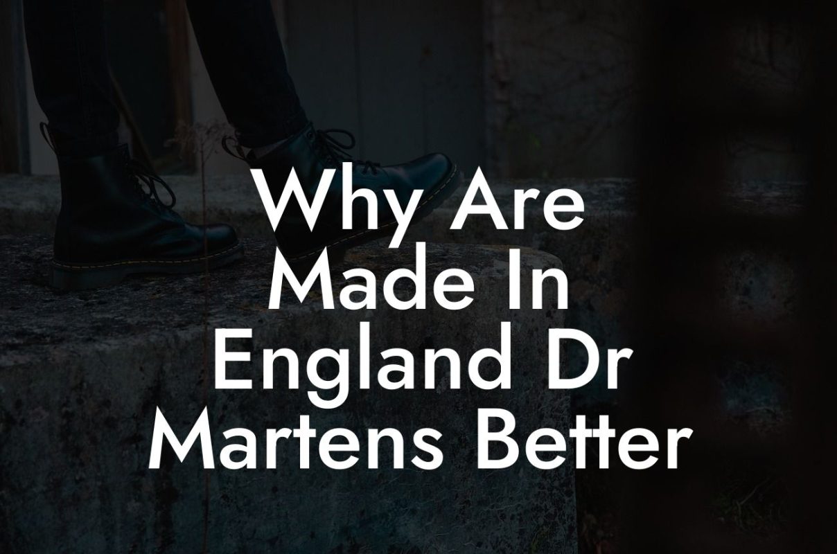 Why Are Made In England Dr Martens Better