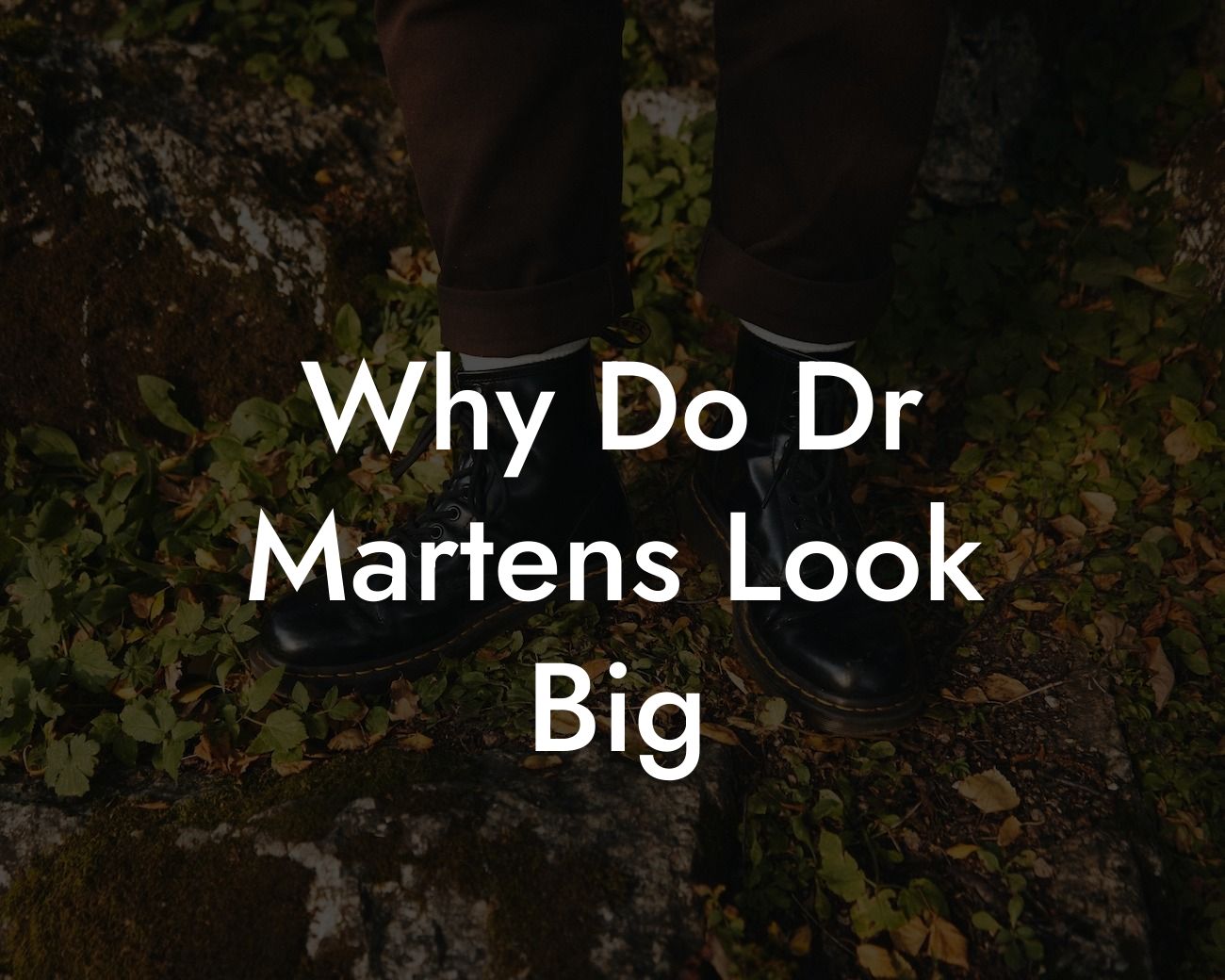 Why Do Dr Martens Look Big