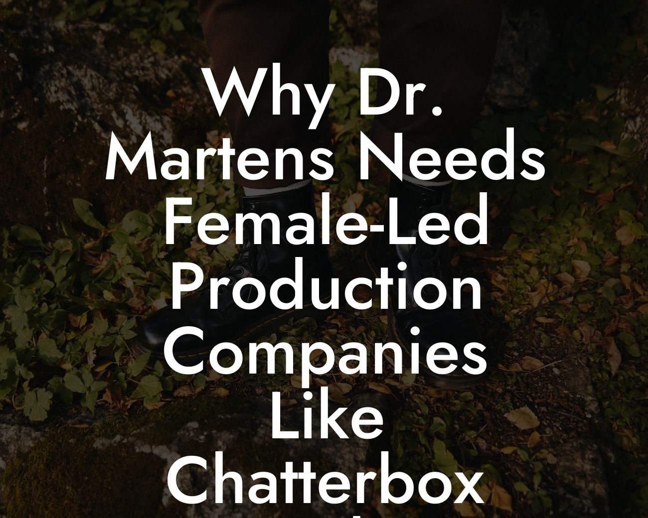 Why Dr. Martens Needs Female-Led Production Companies Like Chatterbox Media