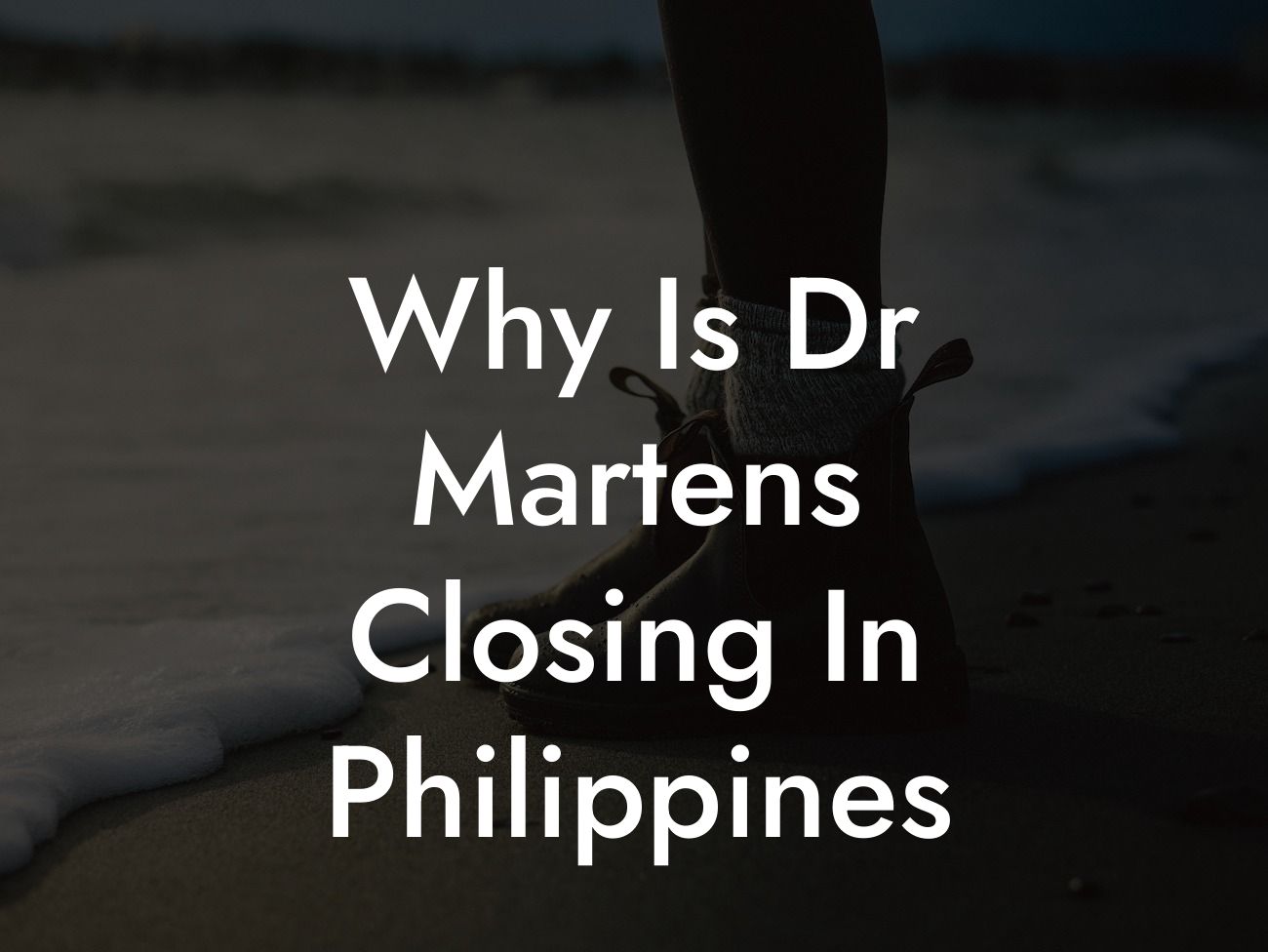 Why Is Dr Martens Closing In Philippines